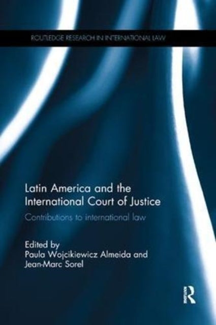 Book cover of: Latin America and the International Court of Justice. By: Paula Wojcikiewicz Almeida