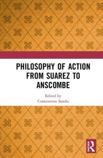 Book cover of: Philosophy of Action from Suarez to Anscombe. By: Constantine Sandis