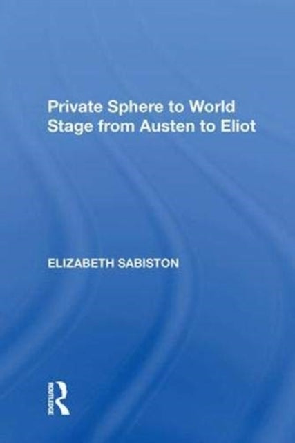 Book cover of: Private Sphere to World Stage from Austen to Eliot. By: Elizabeth Jean Sabiston