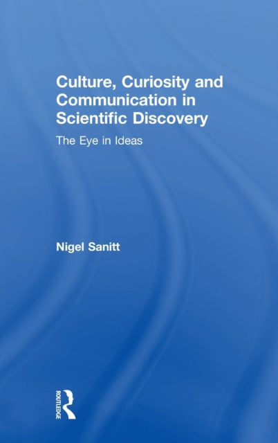 Book cover of: Culture, Curiosity and Communication in Scientific Discovery. By: Nigel Sanitt