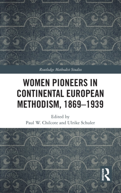 Book cover of: Women Pioneers in Continental European Methodism, 1869-1939. By: Paul W. Chilcote
