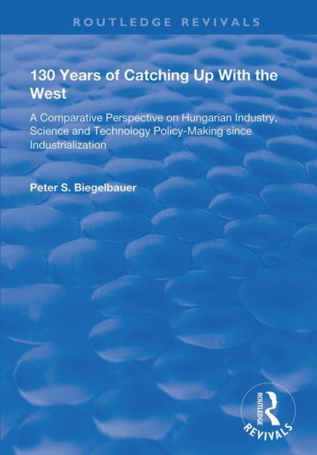 Book cover of: 130 Years of Catching Up with the West. By: Peter S. Biegelbauer