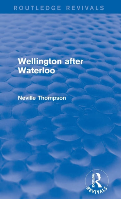 Book cover of: Wellington after Waterloo. By: Neville Thompson