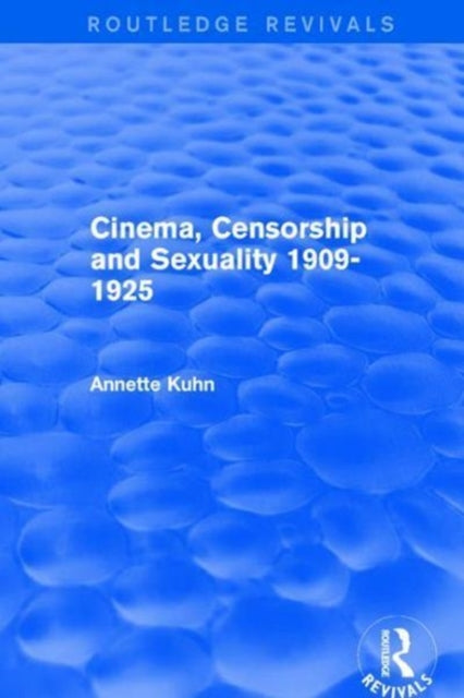 Book cover of: Cinema, Censorship and Sexuality 1909-1925 (Routledge Revivals). By: Annette Kuhn