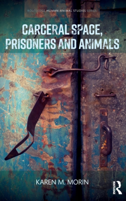 Book cover of: Carceral Space, Prisoners and Animals. By: Karen M. Morin
