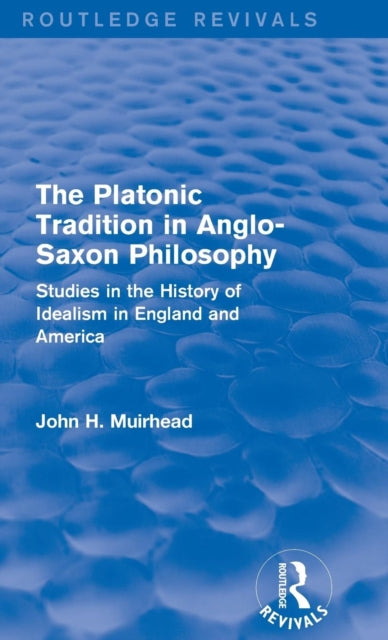 Book cover of: Platonic Tradition in Anglo-Saxon Philosophy. By: John H. Muirhead