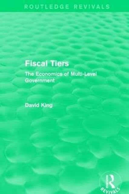 Book cover of: Fiscal Tiers (Routledge Revivals). By: David King