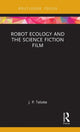 Book cover of: Robot Ecology and the Science Fiction Film. By: J. P. Telotte