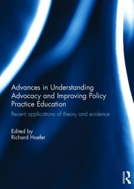 Book cover of: Advances in Understanding Advocacy and Improving Policy Practice Education. By: Richard Hoefer