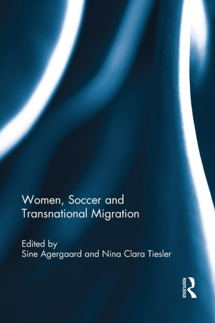 Book cover of: Women, Soccer and Transnational Migration. By: Sine Agergaard