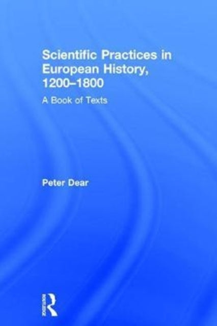 Book cover of: Scientific Practices in European History, 1200-1800. By: Peter Dear