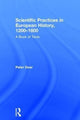 Book cover of: Scientific Practices in European History, 1200-1800. By: Peter Dear