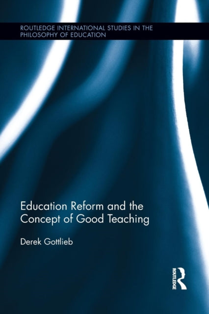 Book cover of: Education Reform and the Concept of Good Teaching. By: Derek Gottlieb
