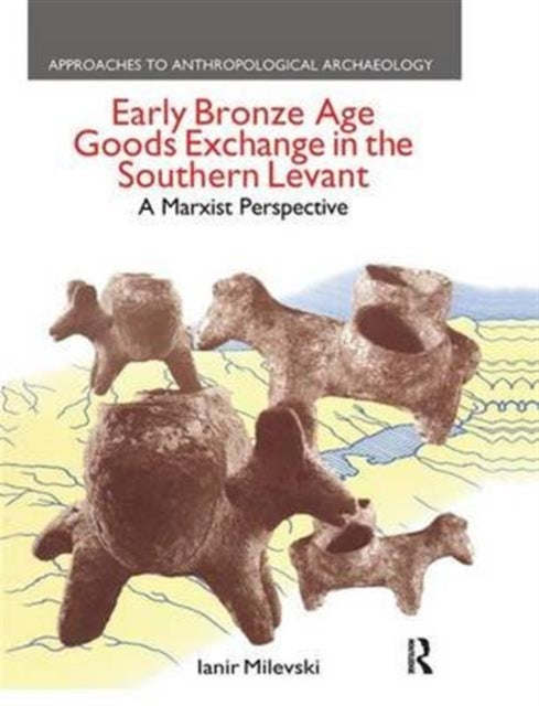 Book cover of: Early Bronze Age Goods Exchange in the Southern Levant. By: Ianir Milevski