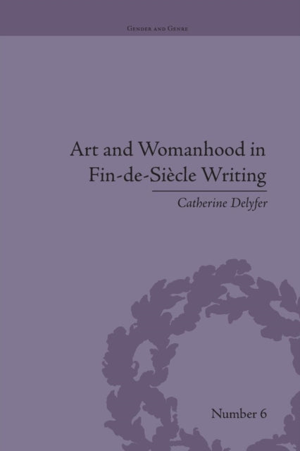 Book cover of: Art and Womanhood in Fin-de-Siecle Writing. By: Catherine Delyfer