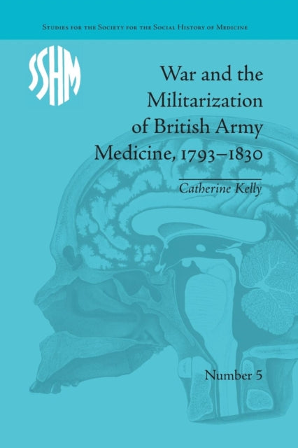 Book cover of: War and the Militarization of British Army Medicine, 1793-1830. By: Catherine Kelly