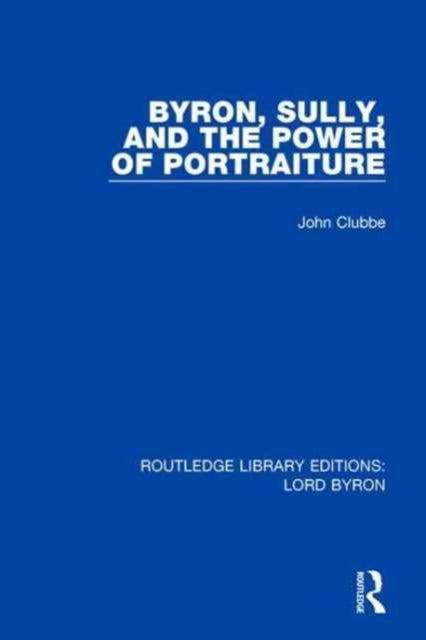 Book cover of: Byron, Sully, and the Power of Portraiture. By: John Clubbe