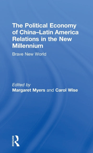 Book cover of: Political Economy of China-Latin America Relations in the New Millennium. By: Carol Wise