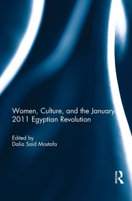 Book cover of: Women, Culture, and the January 2011 Egyptian Revolution. By: Dalia Mostafa