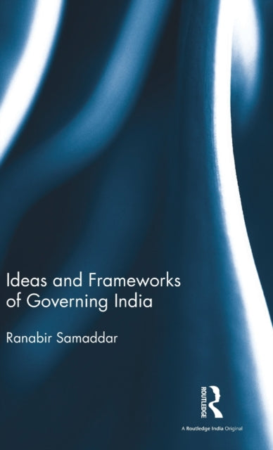 Book cover of: Ideas and Frameworks of Governing India. By: Ranabir Samaddar