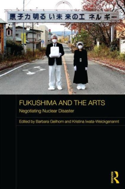 Book cover of: Fukushima and the Arts. By: Barbara Geilhorn