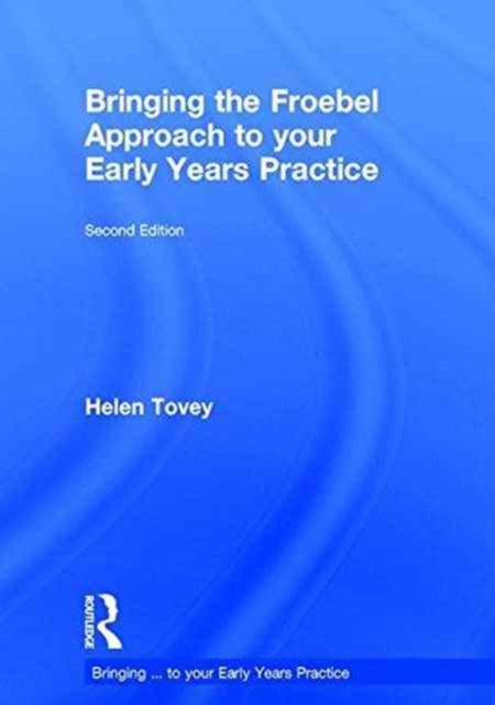 Book cover of: Bringing the Froebel Approach to your Early Years Practice. By: Helen Tovey