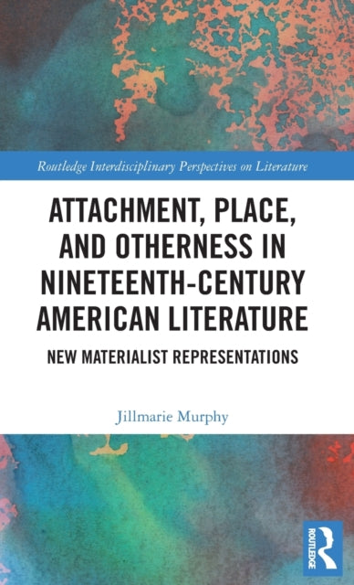 Book cover of: Attachment, Place, and Otherness in Nineteenth-Century American Literature. By: Jillmarie Murphy