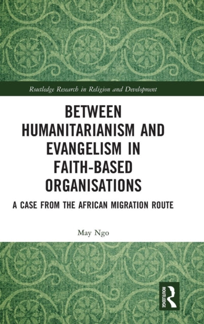 Book cover of: Between Humanitarianism and Evangelism in Faith-based Organisations. By: May Ngo