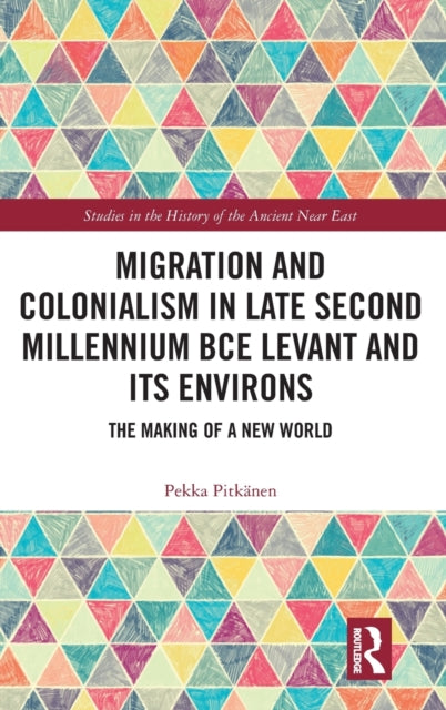 Book cover of: Migration and Colonialism in Late Second Millennium BCE Levant and Its Environs. By: Pekka Pitkänen