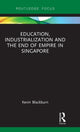 Book cover of: Education, Industrialization and the End of Empire in Singapore. By: Kevin Blackburn
