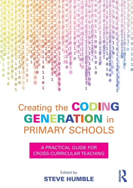 Book cover of: Creating the Coding Generation in Primary Schools. By: Steve Humble