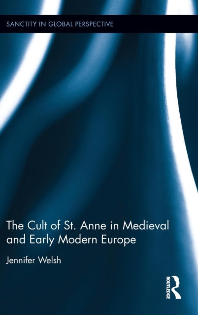 Book cover of: Cult of St. Anne in Medieval and Early Modern Europe. By: Jennifer Welsh
