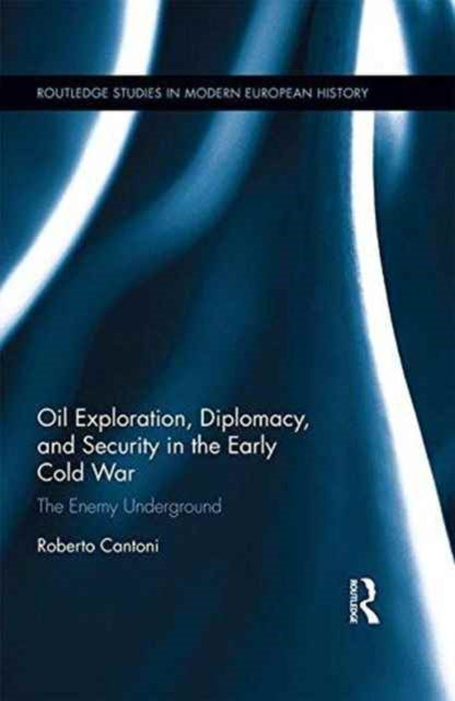 Book cover of: Oil Exploration, Diplomacy, and Security in the Early Cold War. By: Roberto Cantoni