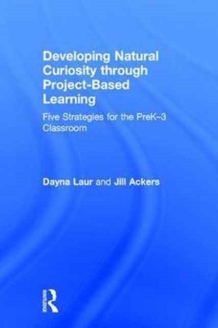 Book cover of: Developing Natural Curiosity through Project-Based Learning. By: Dayna Laur
