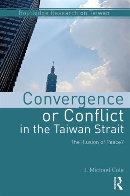 Book cover of: Convergence or Conflict in the Taiwan Strait. By: J. Michael Cole