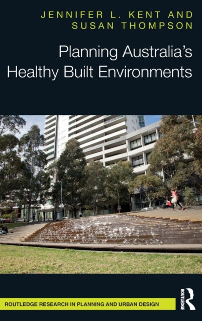 Book cover of: Planning Australia’s Healthy Built Environments. By: Jennifer Kent