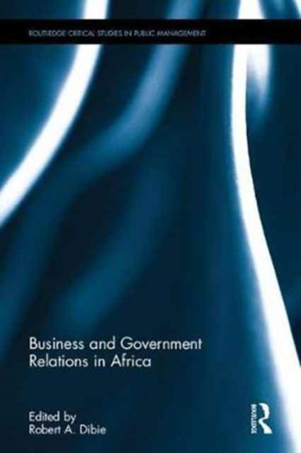 Book cover of: Business and Government Relations in Africa. By: Robert A. Dibie