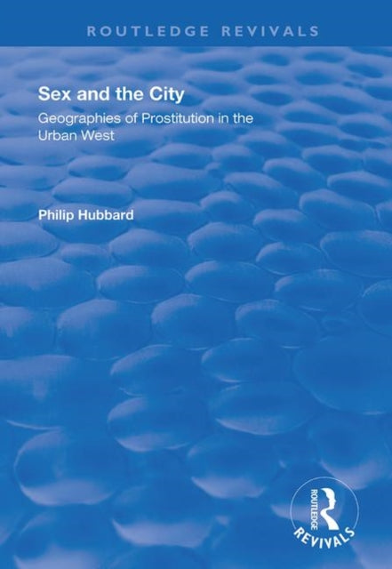 Book cover of: Sex and the City: Geographies of Prostitution in the Urban West. By: Philip Hubbard