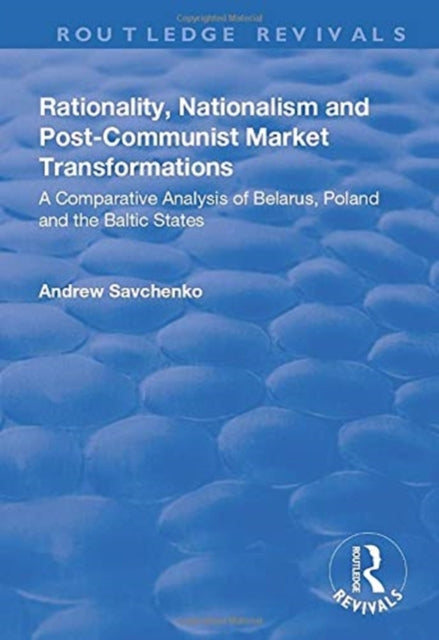 Book cover of: Rationality, Nationalism and Post-Communist Market Transformations