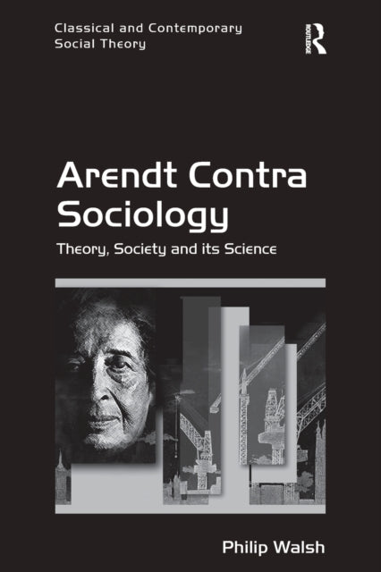 Book cover of: Arendt Contra Sociology. By: Philip Walsh