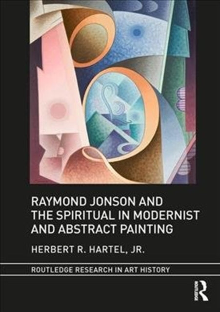 Book cover of: Raymond Jonson and the Spiritual in Modernist and Abstract Painting. By: Hartel, Herbert R., Jr.