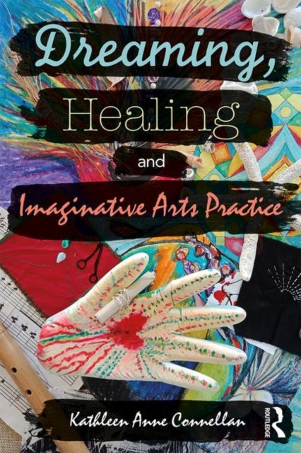 Book cover of: Dreaming, Healing and Imaginative Arts Practice. By: Kathleen Anne Connellan