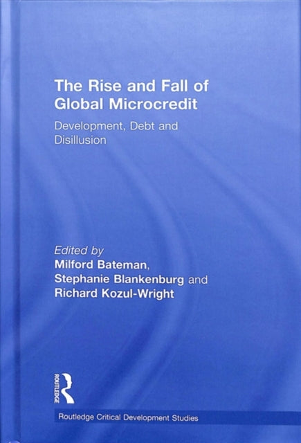 Book cover of: Rise and Fall of Global Microcredit. By: Milford Bateman