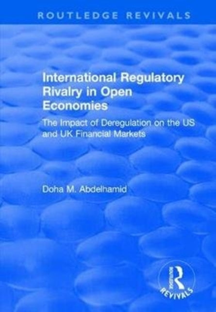 Book cover of: International Regulatory Rivalry in Open Economies: The Impact of Deregulation on the US and UK Financial Markets. By: Doha M. Abdelhamid