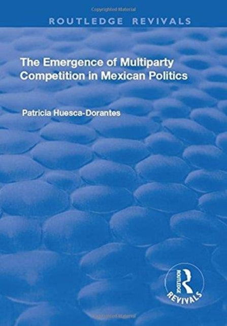 Book cover of: Emergence of Multiparty Competition in Mexican Politics. By: Patricia Huesca-Dorantes