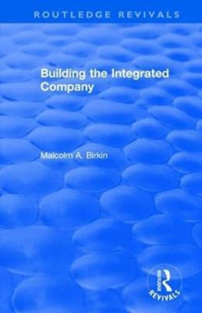 Book cover of: Building the Integrated Company. By: Malcolm A. Birkin