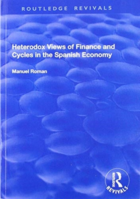 Book cover of: Heterodox Views of Finance and Cycles in the Spanish Economy. By: Manuel Roman