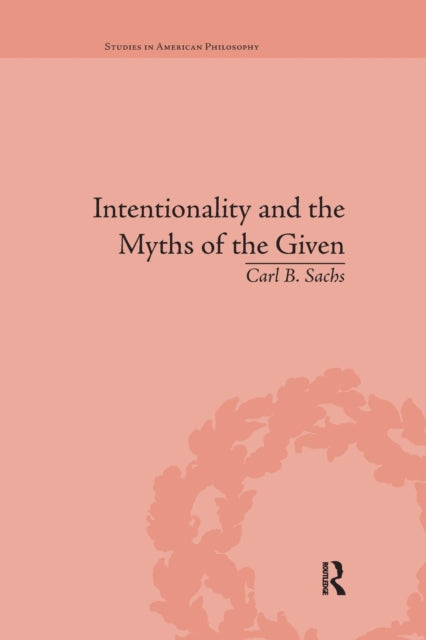 Book cover of: Intentionality and the Myths of the Given. By: Carl B. Sachs