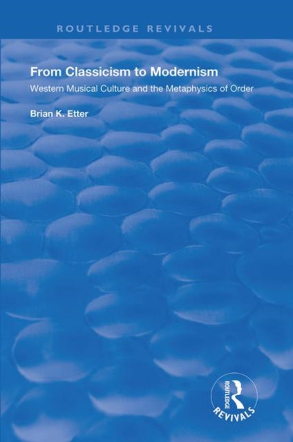 Book cover of: From Classicism to Modernism: Western Musical Culture and the Metaphysics of Order. By: Brian K. Etter