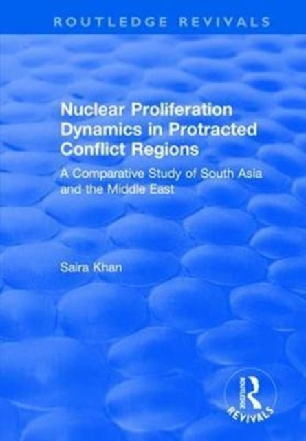 Book cover of: Nuclear Proliferation Dynamics in Protracted Conflict Regions. By: Saira Khan